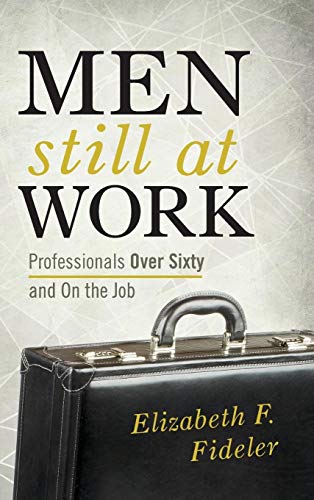 Stock image for Men Still at Work : Professionals over Sixty and on the Job for sale by Better World Books