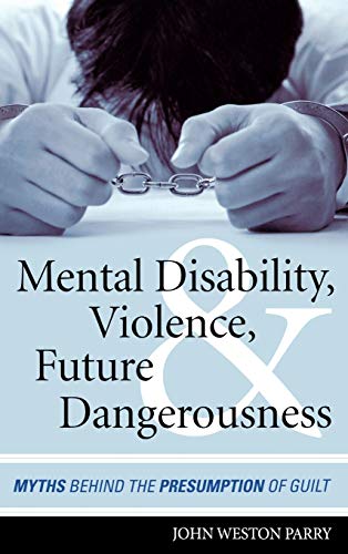 9781442224049: Mental Disability, Violence, and Future Dangerousness: Myths Behind the Presumption of Guilt