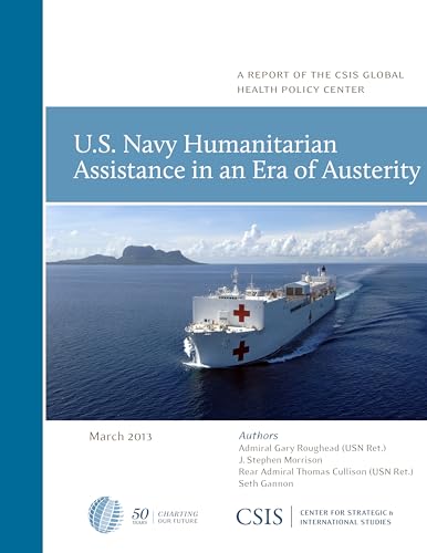 U.S. Navy Humanitarian Assistance in an Era of Austerity (CSIS Reports) (9781442224575) by Roughead, Gary; Morrison, Stephen J.; Cullison, Thomas