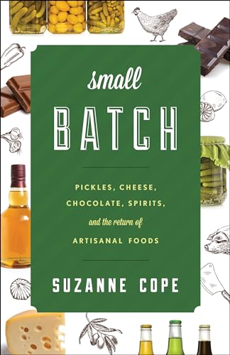 

Small Batch: Pickles, Cheese, Chocolate, Spirits, and the Return of Artisanal Foods (Rowman & Littlefield Studies in Food and Gastronomy)