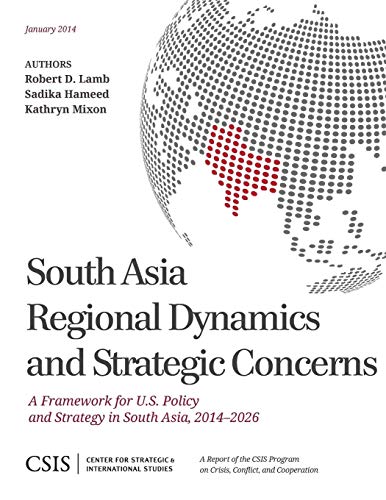 9781442228191: South Asia Regional Dynamics and Strategic Concerns: A Framework for U.S. Policy and Strategy in South Asia, 2014-2026 (CSIS Reports)