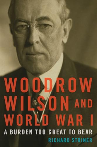 Stock image for Woodrow Wilson and World War I : A Burden Too Great to Bear for sale by Better World Books: West
