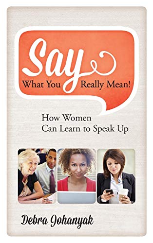 Stock image for Say What You Really Mean! : How Women Can Learn to Speak Up for sale by Better World Books