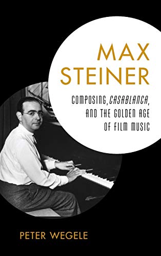 9781442231139: Max Steiner: Composing, Casablanca, and the Golden Age of Film Music
