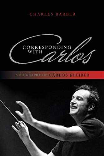 9781442231177: Corresponding with Carlos: A Biography of Carlos Kleiber