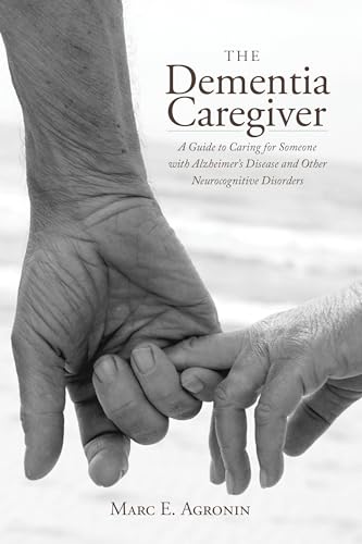 

The Dementia Caregiver: A Guide to Caring for Someone with Alzheimer's Disease and Other Neurocognitive Disorders (Guides to Caregiving)