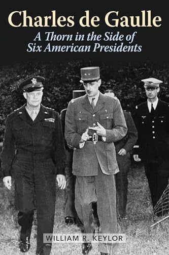 Beispielbild fr Charles de Gaulle: A Thorn in the Side of Six American Presidents zum Verkauf von Michael Lyons