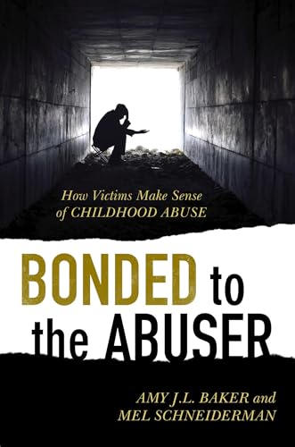 Stock image for Bonded to the Abuser: How Victims Make Sense of Childhood Abuse for sale by Books Unplugged