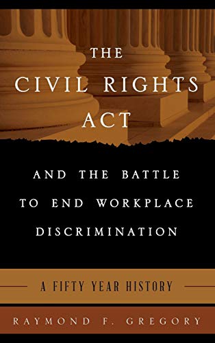 Beispielbild fr The Civil Rights Act and the Battle to End Workplace Discrimination: A 50 Year History zum Verkauf von Michael Lyons