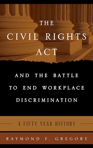 Stock image for The Civil Rights Act and the Battle to End Workplace Discrimination: A 50 Year History for sale by SecondSale