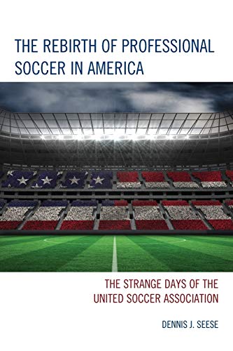 9781442238947: The Rebirth of Professional Soccer in America: The Strange Days of the United Soccer Association