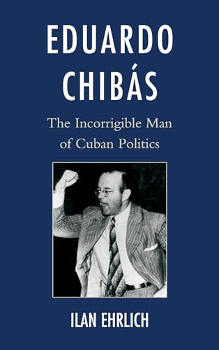 Beispielbild fr Eduardo Chibas: The Incorrigible Man of Cuban Politics zum Verkauf von Bahamut Media