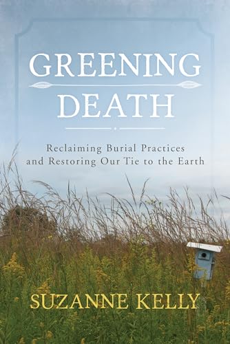 Stock image for Greening Death: Reclaiming Burial Practices and Restoring Our Tie to the Earth for sale by Goodwill Books