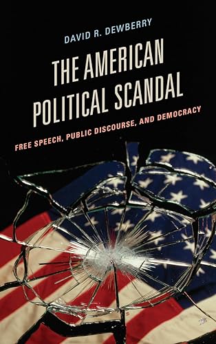 9781442242913: The American Political Scandal: Free Speech, Public Discourse, and Democracy (Communication, Media, and Politics)