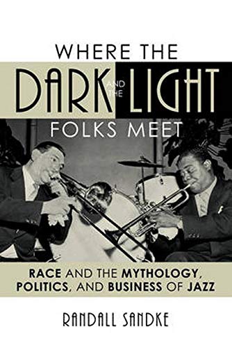 9781442243545: Where the Dark and the Light Folks Meet: Race and the Mythology, Politics, and Business of Jazz