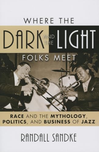 9781442243545: Where the Dark and the Light Folks Meet: Race and the Mythology, Politics, and Business of Jazz (Studies in Jazz): 60