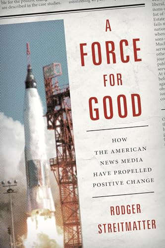 Stock image for A Force for Good: How the American News Media Have Propelled Positive Change for sale by HPB Inc.