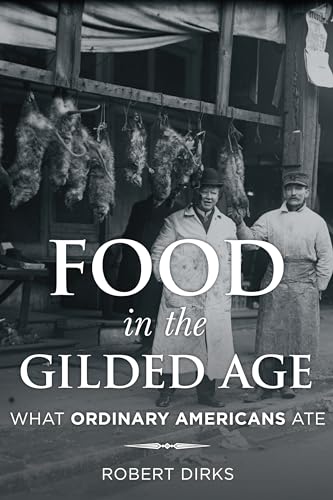 Beispielbild fr Food in the Gilded Age: What Ordinary Americans Ate (Rowman & Littlefield Studies in Food and Gastronomy) zum Verkauf von St Vincent de Paul of Lane County