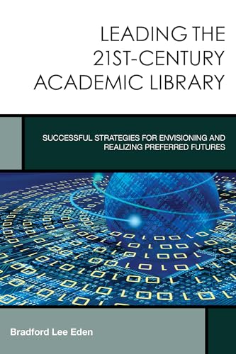 Beispielbild fr Leading the 21st-Century Academic Library: Successful Strategies for Envisioning and Realizing Preferred Futures (Volume 1) (Creating the 21st-Century Academic Library, 1) zum Verkauf von Michael Lyons