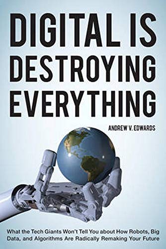 9781442246515: Digital Is Destroying Everything: What the Tech Giants Won't Tell You about How Robots, Big Data, and Algorithms Are Radically Remaking Your Future