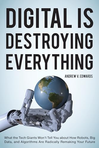 Stock image for Digital is Destroying Everything: What the Tech Giants Won't Tell You About How Robots, Big Data, and Algorithms are Radically Remaking Your Future for sale by WorldofBooks