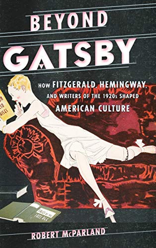 Stock image for Beyond Gatsby : How Fitzgerald, Hemingway, and Writers of the 1920s Shaped American Culture for sale by Better World Books: West