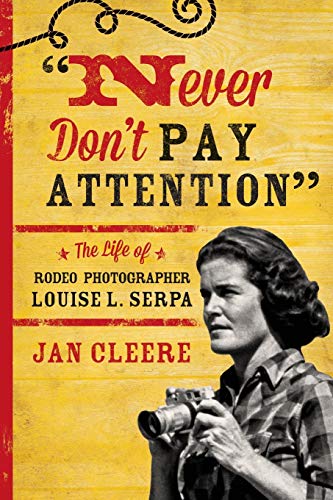 Imagen de archivo de Never Don't Pay Attention: The Life of Rodeo Photographer Louise L. Serpa a la venta por ThriftBooks-Dallas