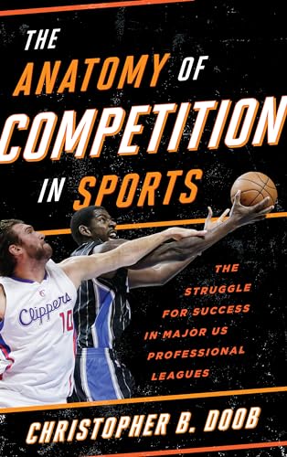 Beispielbild fr The Anatomy of Competition in Sports: The Struggle for Success in Major US Professional Leagues zum Verkauf von Irish Booksellers