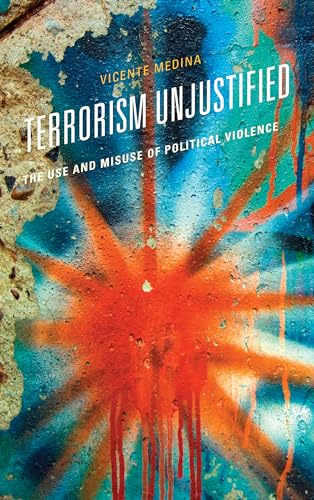 Imagen de archivo de Terrorism Unjustified: The Use and Misuse of Political Violence a la venta por Michael Lyons