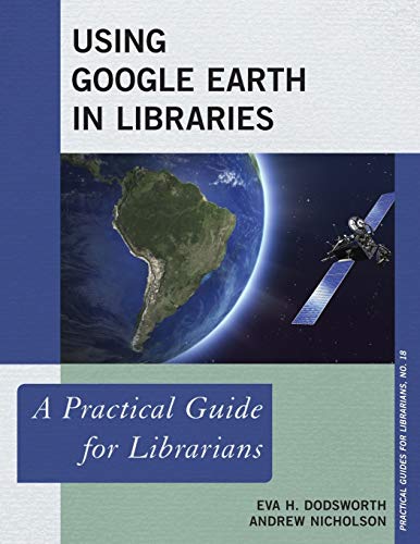 Imagen de archivo de Using Google Earth in Libraries: A Practical Guide for Librarians (Volume 18) (Practical Guides for Librarians (18)) a la venta por HPB-Red
