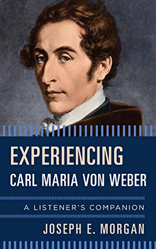 Stock image for Experiencing Carl Maria von Weber: A Listener's Companion for sale by Irish Booksellers
