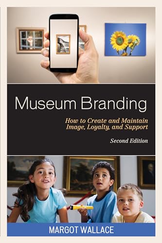 9781442263444: Museum Branding: How to Create and Maintain Image, Loyalty, and Support