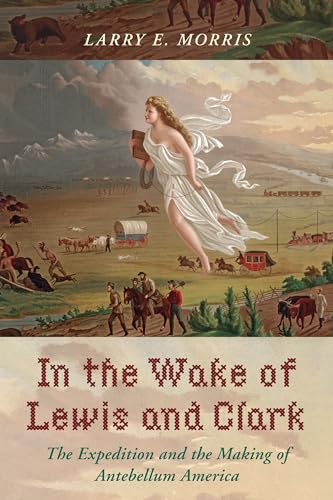 Beispielbild fr In the Wake of Lewis and Clark: The Expedition and the Making of Antebellum America zum Verkauf von Books From California