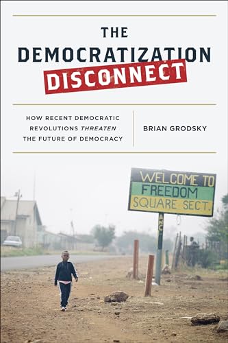 Beispielbild fr The Democratization Disconnect : How Recent Democratic Revolutions Threaten the Future of Democracy zum Verkauf von Better World Books