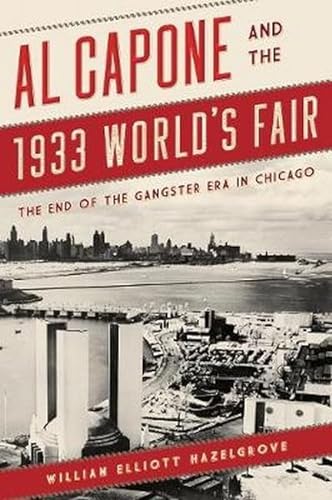 Stock image for Al Capone and the 1933 World's Fair : The End of the Gangster Era in Chicago for sale by Better World Books