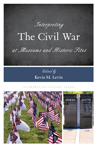 

Interpreting the Civil War at Museums and Historic Sites (Volume 14) (Interpreting History, 14)
