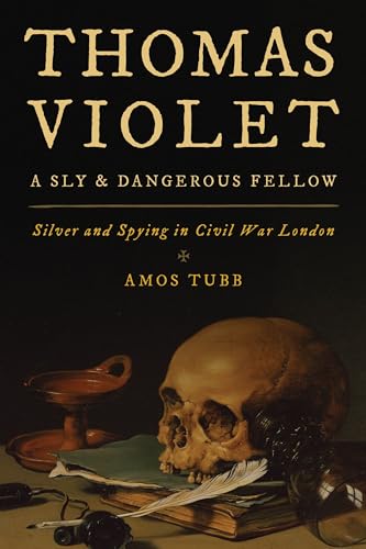 Beispielbild fr Thomas Violet, a Sly and Dangerous Fellow: Silver and Spying in Civil War London zum Verkauf von HPB-Red