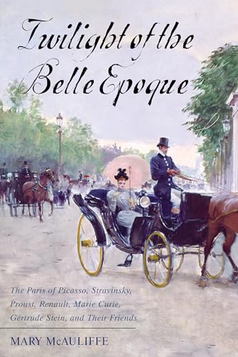 Stock image for Twilight of the Belle Epoque: The Paris of Picasso, Stravinsky, Proust, Renault, Marie Curie, Gertrude Stein, and Their Friends through the Great War for sale by HPB Inc.