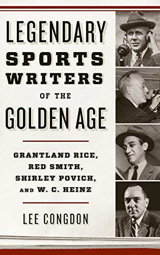9781442277519: Legendary Sports Writers of the Golden Age: Grantland Rice, Red Smith, Shirley Povich, and W. C. Heinz
