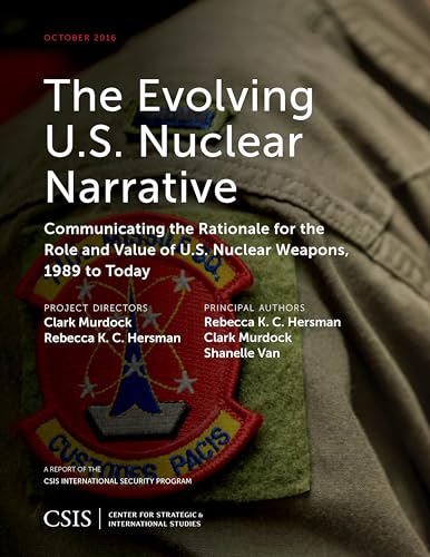 Stock image for The Evolving U.S. Nuclear Narrative: Communicating the Rationale for the Role and Value of U.S. Nuclear Weapons, 1989 to Today for sale by ThriftBooks-Dallas