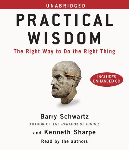 Practical Wisdom: The Right Way to Do the Right Thing - Schwartz, Barry, Sharpe, Kenneth