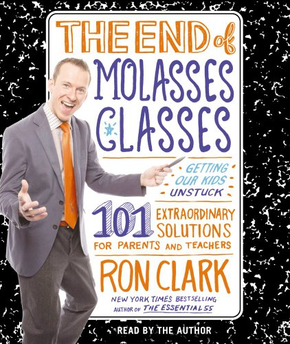 The End of Molasses Classes: Getting Our Kids Unstuck--101 Extraordinary Solutions for Parents and Teachers (9781442342057) by Clark, Ron