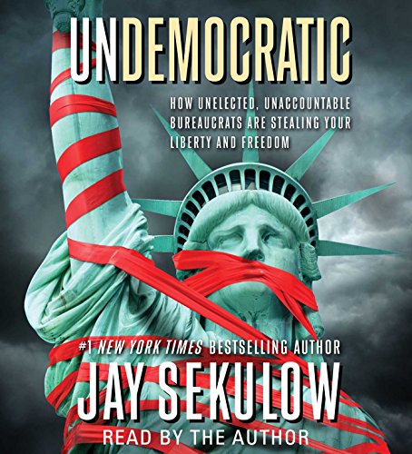 Undemocratic: How Unelected, Unaccountable Bureaucrats Are Stealing Your Liberty and Freedom