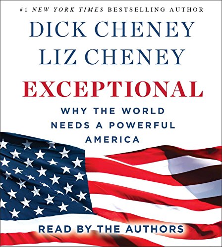 Exceptional: Why the World Needs A Powerful America - Cheney, Liz, Cheney, Dick