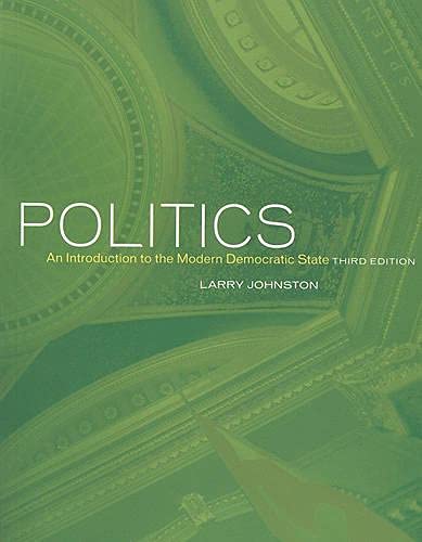 Politics (Canadian Edition): An Introduction to the Modern Democratic State, Third Edition (9781442600409) by Johnston, Larry W.