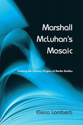 Beispielbild fr Marshall McLuhan`s Mosaic   Probing the Literary Origins of Media Studies zum Verkauf von Revaluation Books