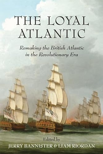 Stock image for The Loyal Atlantic: Remaking the British Atlantic in the Revolutionary Era for sale by Atticus Books
