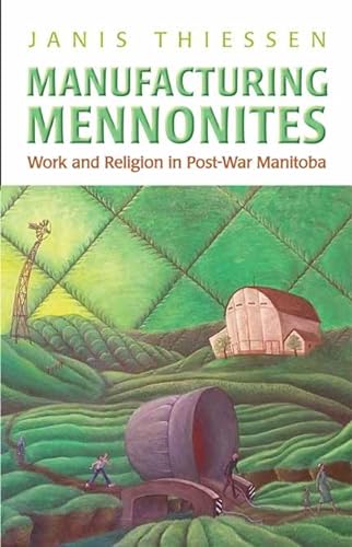 Stock image for Manufacturing Mennonites : Work and Religion in Post-War Manitoba for sale by Better World Books: West