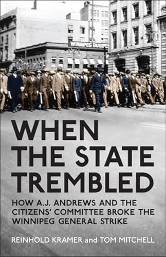 When the State Trembled: How A.J. Andrews and the Citizens' Committee Broke the Winnipeg General Strike (Canadian Social History) (9781442611160) by Kramer, Reinhold; Mitchell, Tom