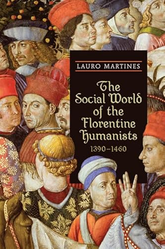 The Social World of the Florentine Humanists, 1390-1460 (RSART: Renaissance Society of America Reprint Text Series) (9781442611825) by Martines, Lauro
